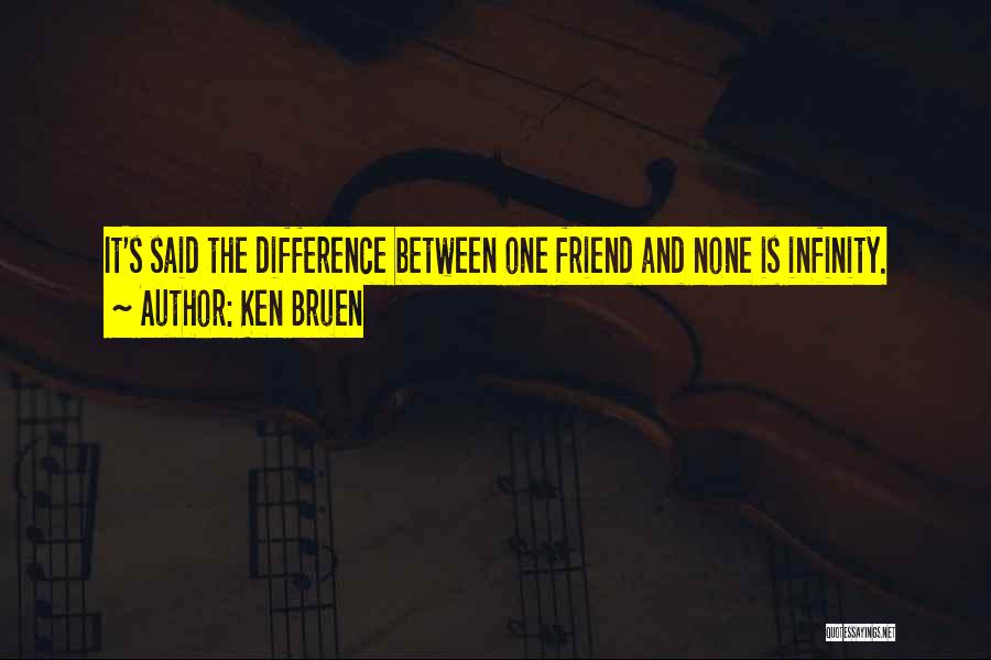 Ken Bruen Quotes: It's Said The Difference Between One Friend And None Is Infinity.
