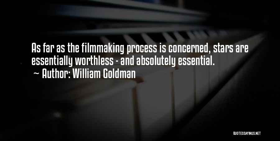 William Goldman Quotes: As Far As The Filmmaking Process Is Concerned, Stars Are Essentially Worthless - And Absolutely Essential.
