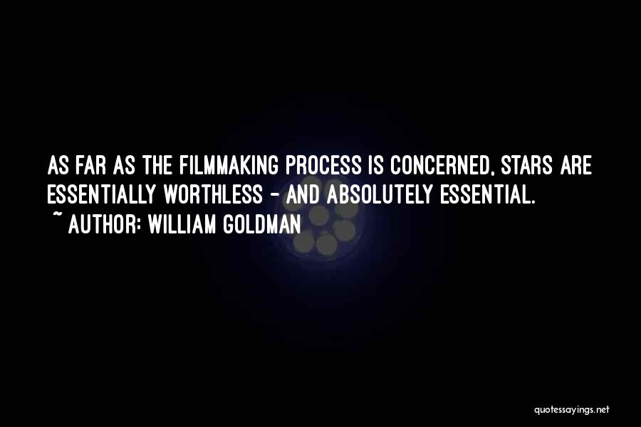 William Goldman Quotes: As Far As The Filmmaking Process Is Concerned, Stars Are Essentially Worthless - And Absolutely Essential.