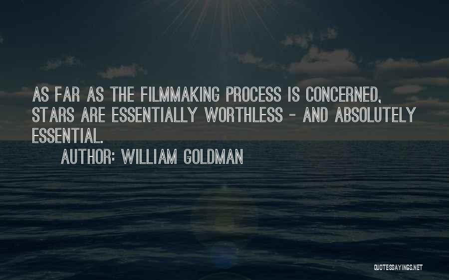 William Goldman Quotes: As Far As The Filmmaking Process Is Concerned, Stars Are Essentially Worthless - And Absolutely Essential.