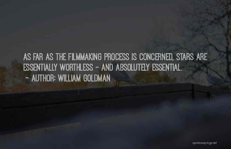 William Goldman Quotes: As Far As The Filmmaking Process Is Concerned, Stars Are Essentially Worthless - And Absolutely Essential.