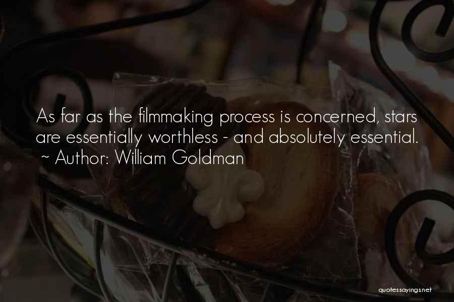 William Goldman Quotes: As Far As The Filmmaking Process Is Concerned, Stars Are Essentially Worthless - And Absolutely Essential.