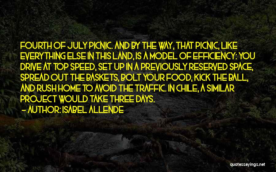 Isabel Allende Quotes: Fourth Of July Picnic. And By The Way, That Picnic, Like Everything Else In This Land, Is A Model Of