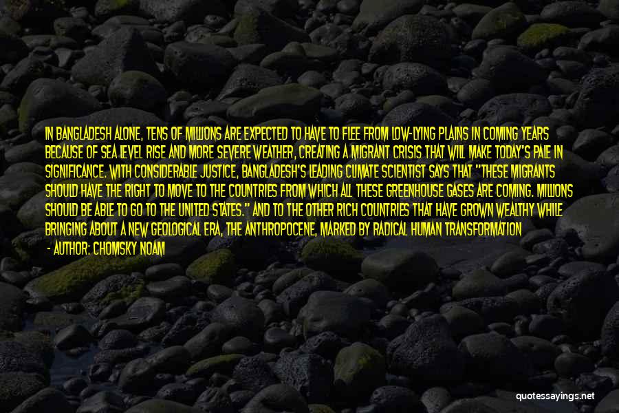 Chomsky Noam Quotes: In Bangladesh Alone, Tens Of Millions Are Expected To Have To Flee From Low-lying Plains In Coming Years Because Of