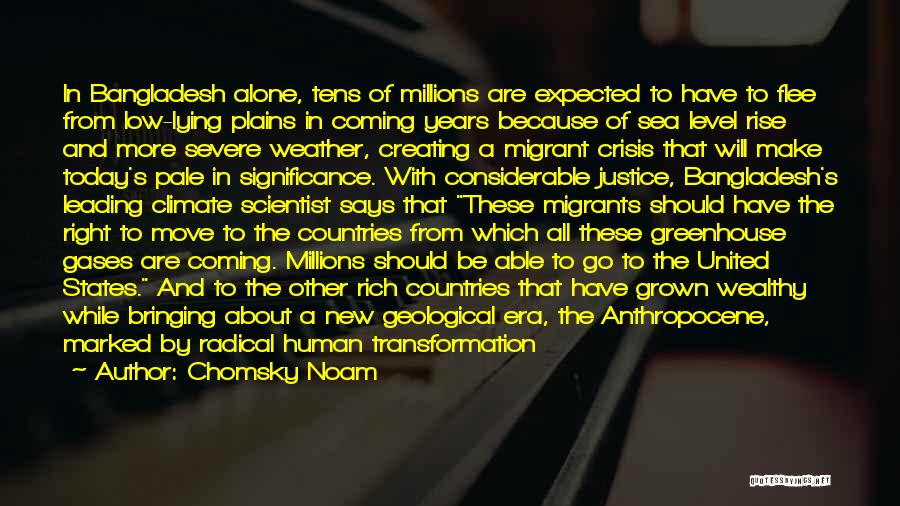 Chomsky Noam Quotes: In Bangladesh Alone, Tens Of Millions Are Expected To Have To Flee From Low-lying Plains In Coming Years Because Of