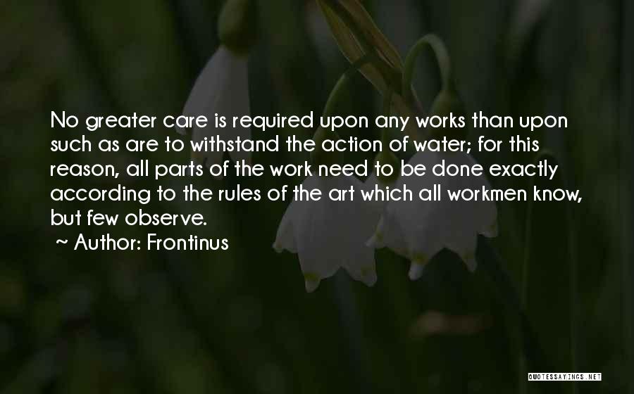 Frontinus Quotes: No Greater Care Is Required Upon Any Works Than Upon Such As Are To Withstand The Action Of Water; For