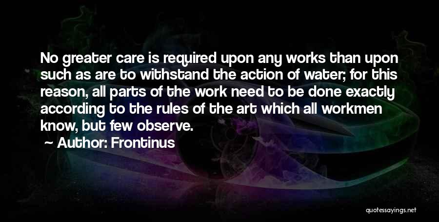 Frontinus Quotes: No Greater Care Is Required Upon Any Works Than Upon Such As Are To Withstand The Action Of Water; For