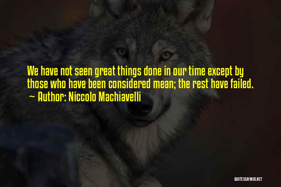 Niccolo Machiavelli Quotes: We Have Not Seen Great Things Done In Our Time Except By Those Who Have Been Considered Mean; The Rest