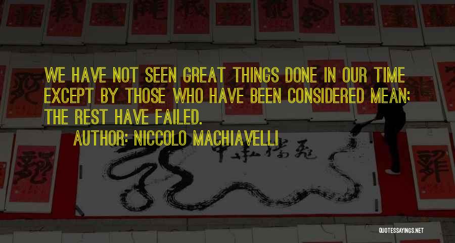 Niccolo Machiavelli Quotes: We Have Not Seen Great Things Done In Our Time Except By Those Who Have Been Considered Mean; The Rest