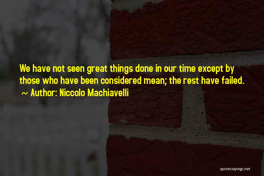 Niccolo Machiavelli Quotes: We Have Not Seen Great Things Done In Our Time Except By Those Who Have Been Considered Mean; The Rest