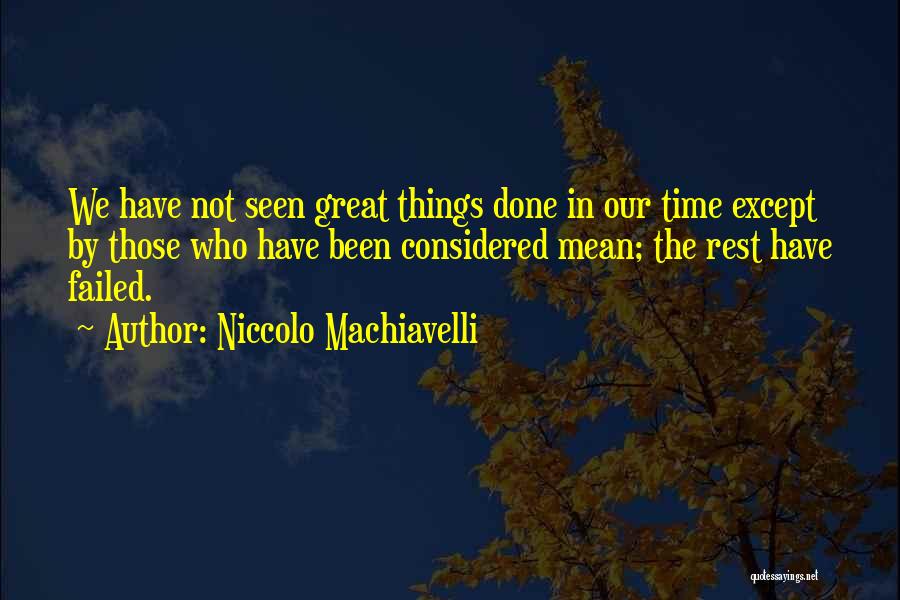 Niccolo Machiavelli Quotes: We Have Not Seen Great Things Done In Our Time Except By Those Who Have Been Considered Mean; The Rest