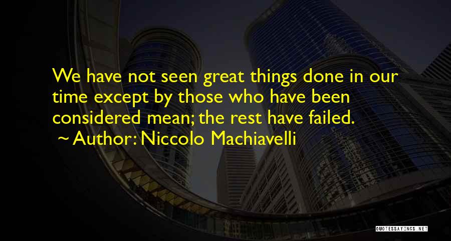 Niccolo Machiavelli Quotes: We Have Not Seen Great Things Done In Our Time Except By Those Who Have Been Considered Mean; The Rest