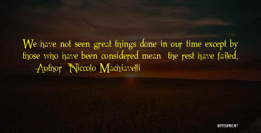 Niccolo Machiavelli Quotes: We Have Not Seen Great Things Done In Our Time Except By Those Who Have Been Considered Mean; The Rest