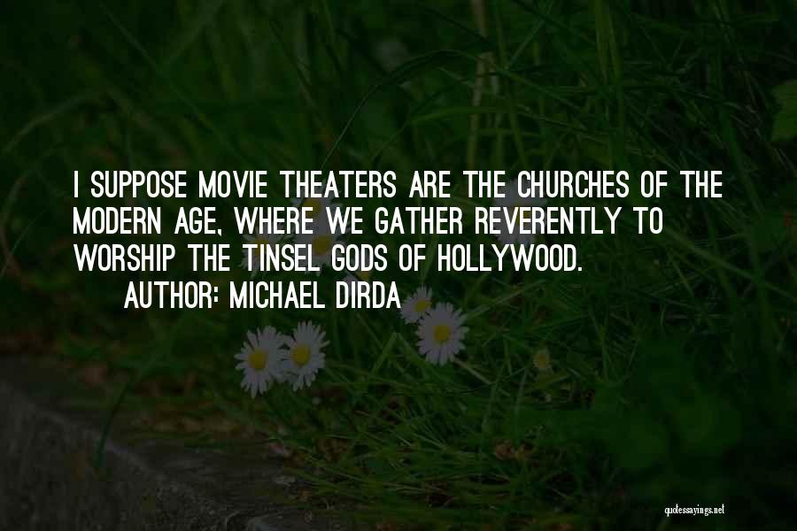 Michael Dirda Quotes: I Suppose Movie Theaters Are The Churches Of The Modern Age, Where We Gather Reverently To Worship The Tinsel Gods