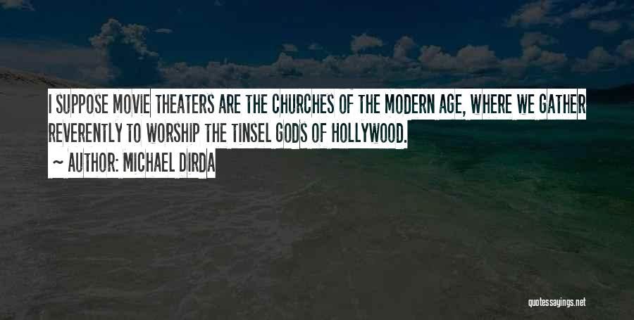 Michael Dirda Quotes: I Suppose Movie Theaters Are The Churches Of The Modern Age, Where We Gather Reverently To Worship The Tinsel Gods