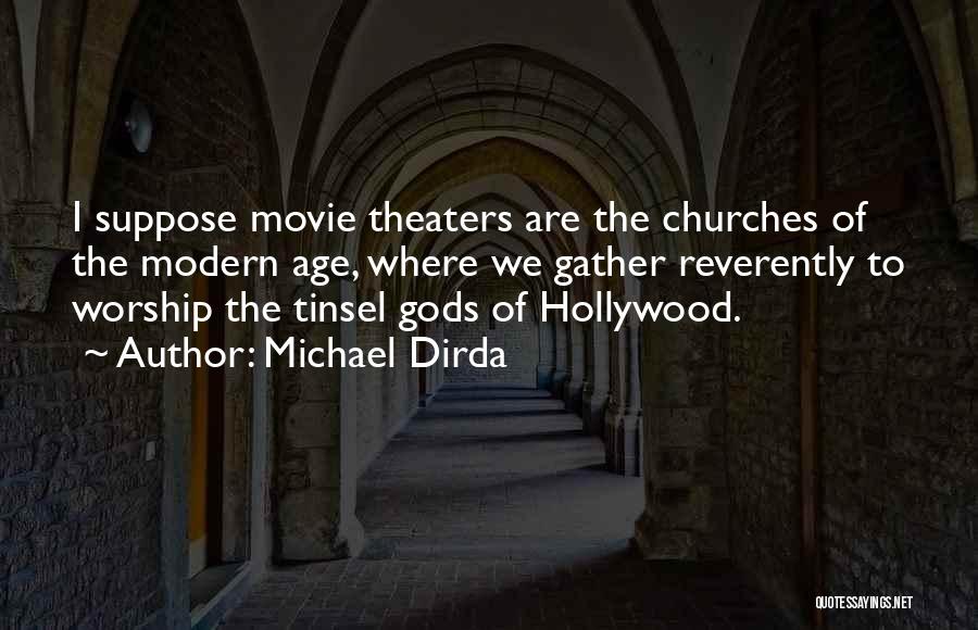 Michael Dirda Quotes: I Suppose Movie Theaters Are The Churches Of The Modern Age, Where We Gather Reverently To Worship The Tinsel Gods