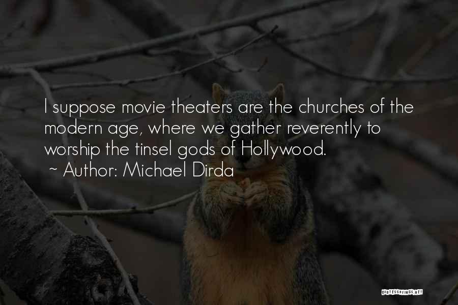 Michael Dirda Quotes: I Suppose Movie Theaters Are The Churches Of The Modern Age, Where We Gather Reverently To Worship The Tinsel Gods