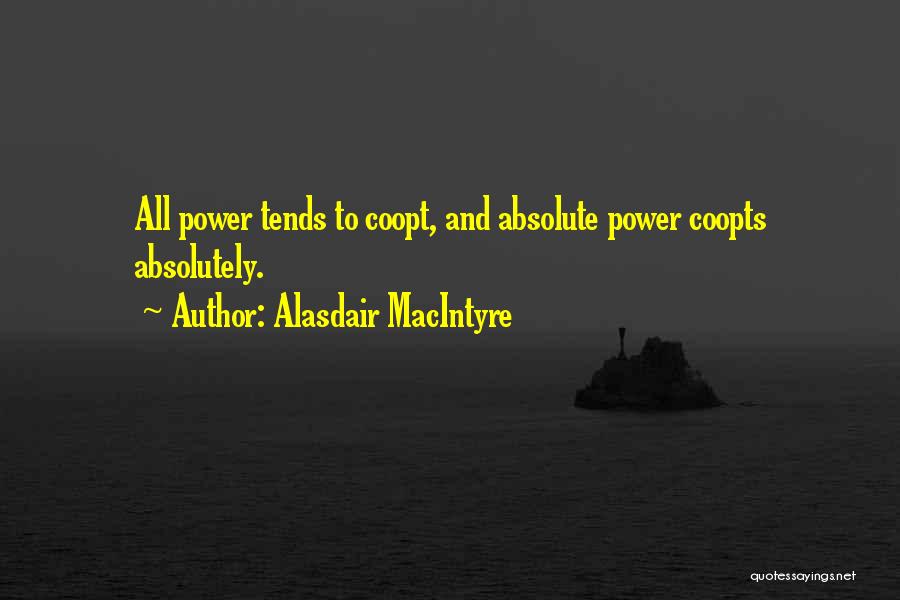 Alasdair MacIntyre Quotes: All Power Tends To Coopt, And Absolute Power Coopts Absolutely.