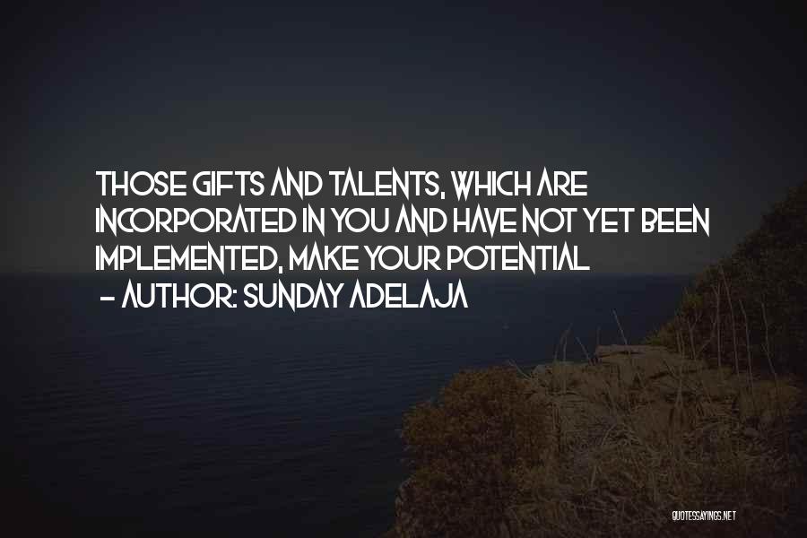 Sunday Adelaja Quotes: Those Gifts And Talents, Which Are Incorporated In You And Have Not Yet Been Implemented, Make Your Potential