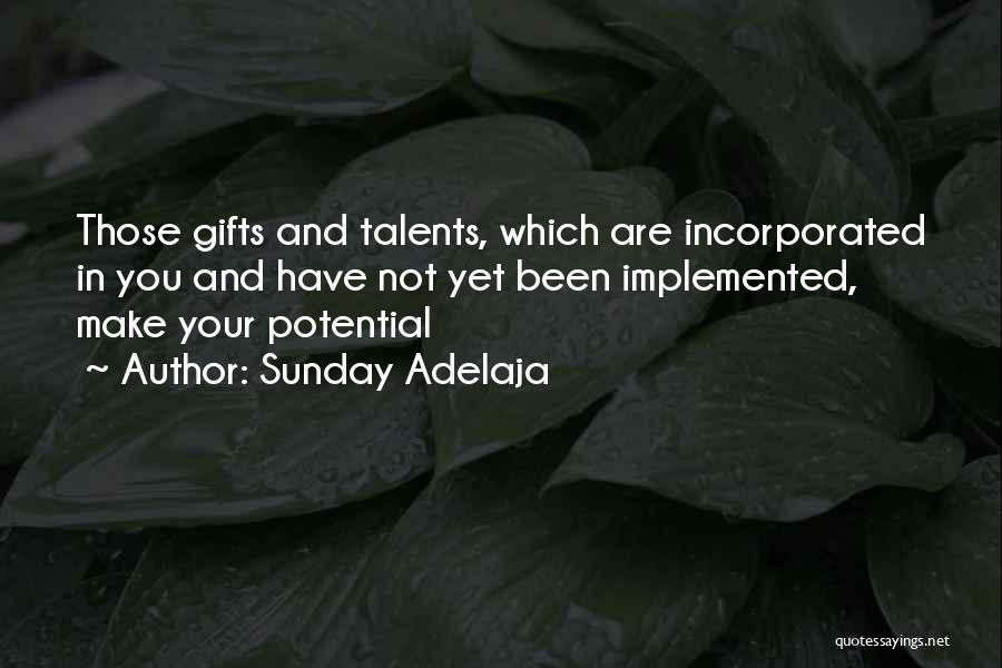 Sunday Adelaja Quotes: Those Gifts And Talents, Which Are Incorporated In You And Have Not Yet Been Implemented, Make Your Potential