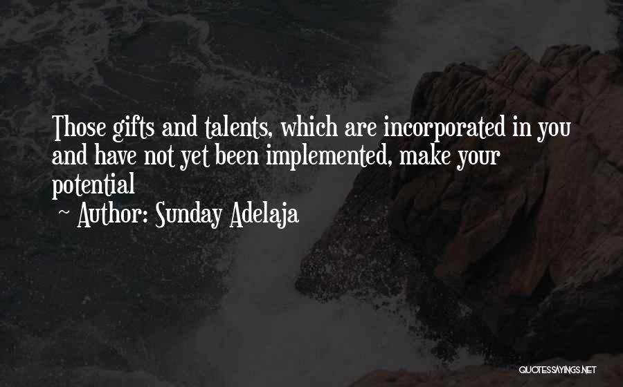 Sunday Adelaja Quotes: Those Gifts And Talents, Which Are Incorporated In You And Have Not Yet Been Implemented, Make Your Potential