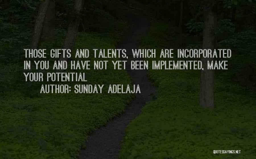 Sunday Adelaja Quotes: Those Gifts And Talents, Which Are Incorporated In You And Have Not Yet Been Implemented, Make Your Potential
