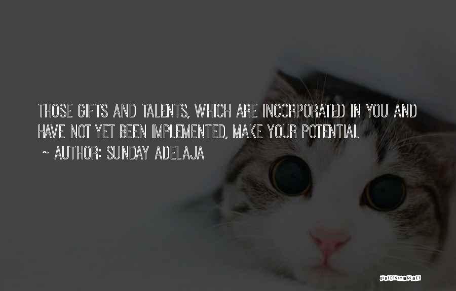 Sunday Adelaja Quotes: Those Gifts And Talents, Which Are Incorporated In You And Have Not Yet Been Implemented, Make Your Potential