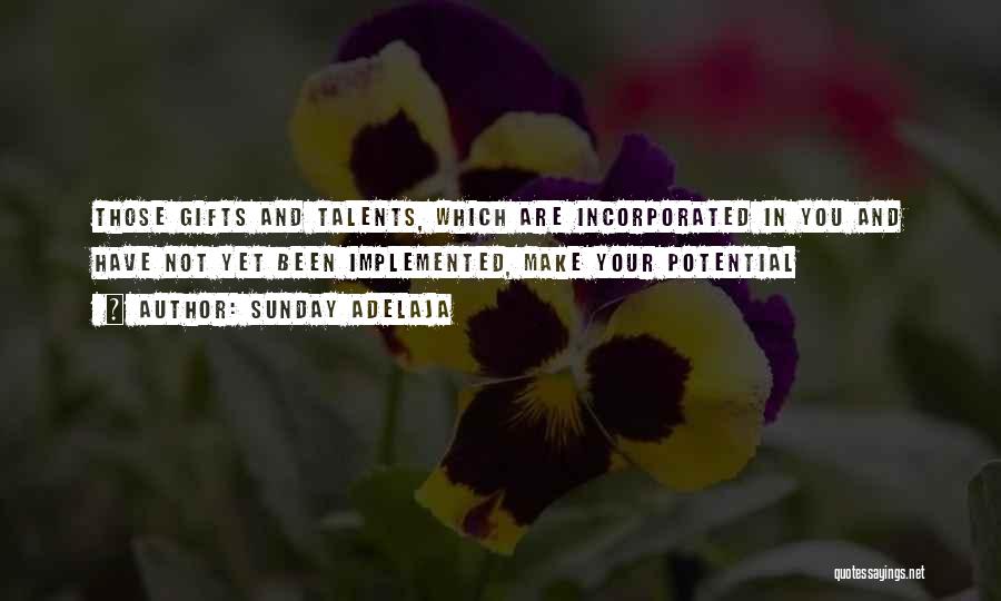 Sunday Adelaja Quotes: Those Gifts And Talents, Which Are Incorporated In You And Have Not Yet Been Implemented, Make Your Potential