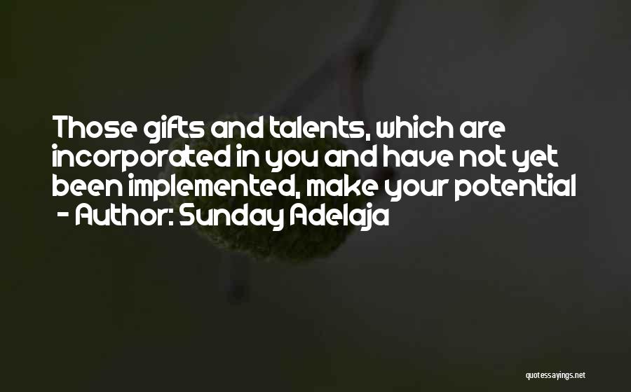 Sunday Adelaja Quotes: Those Gifts And Talents, Which Are Incorporated In You And Have Not Yet Been Implemented, Make Your Potential