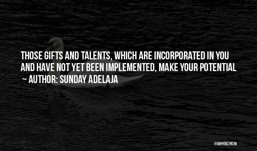 Sunday Adelaja Quotes: Those Gifts And Talents, Which Are Incorporated In You And Have Not Yet Been Implemented, Make Your Potential