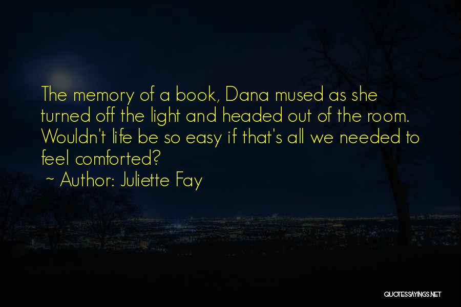 Juliette Fay Quotes: The Memory Of A Book, Dana Mused As She Turned Off The Light And Headed Out Of The Room. Wouldn't