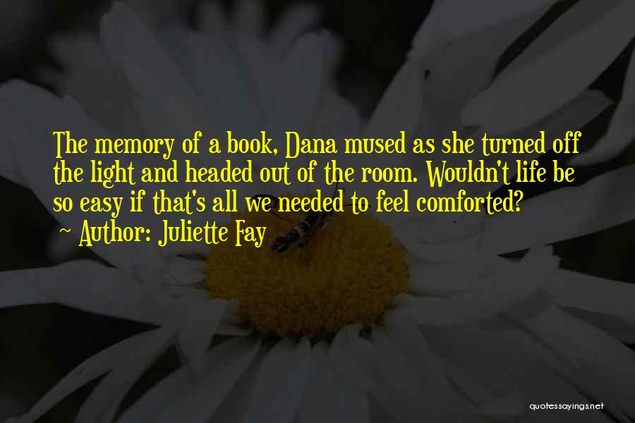 Juliette Fay Quotes: The Memory Of A Book, Dana Mused As She Turned Off The Light And Headed Out Of The Room. Wouldn't