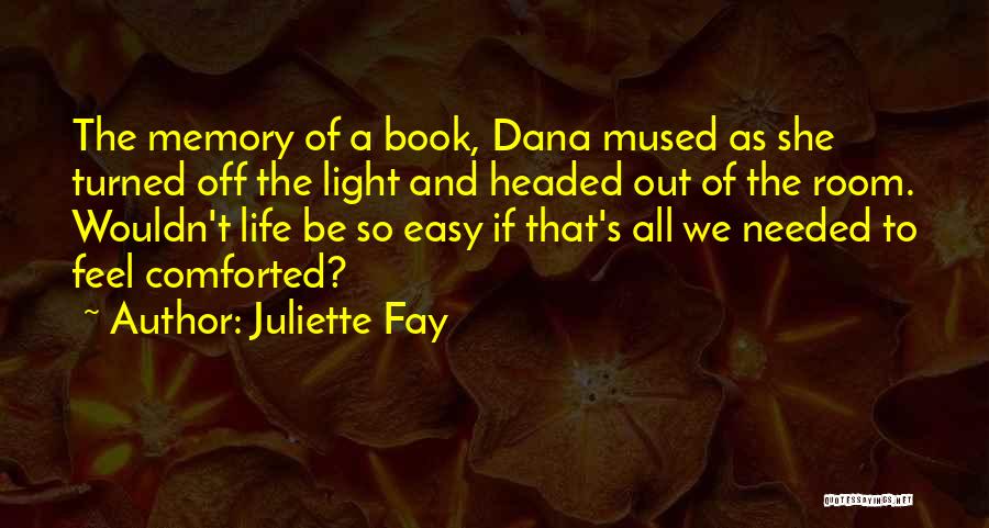 Juliette Fay Quotes: The Memory Of A Book, Dana Mused As She Turned Off The Light And Headed Out Of The Room. Wouldn't