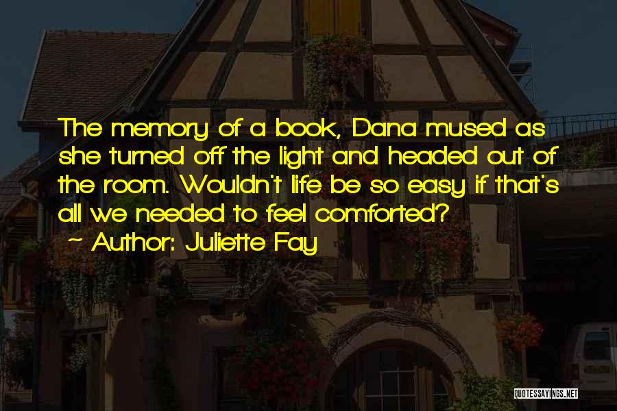 Juliette Fay Quotes: The Memory Of A Book, Dana Mused As She Turned Off The Light And Headed Out Of The Room. Wouldn't