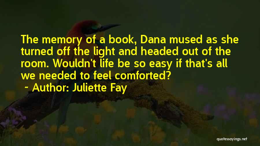 Juliette Fay Quotes: The Memory Of A Book, Dana Mused As She Turned Off The Light And Headed Out Of The Room. Wouldn't