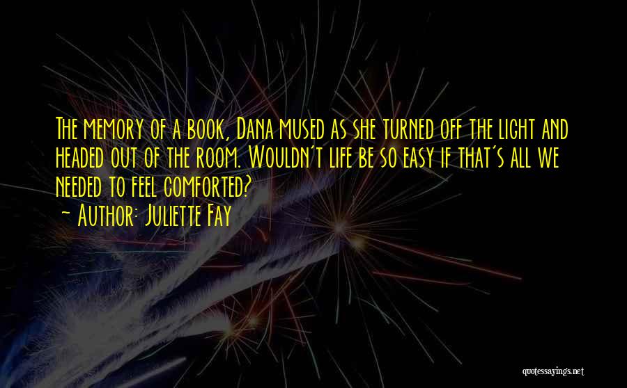 Juliette Fay Quotes: The Memory Of A Book, Dana Mused As She Turned Off The Light And Headed Out Of The Room. Wouldn't