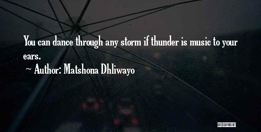 Matshona Dhliwayo Quotes: You Can Dance Through Any Storm If Thunder Is Music To Your Ears.