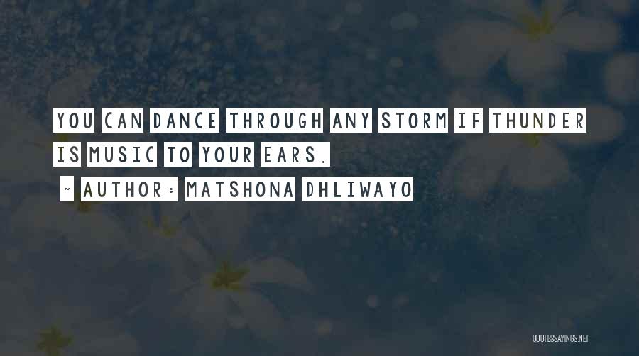 Matshona Dhliwayo Quotes: You Can Dance Through Any Storm If Thunder Is Music To Your Ears.