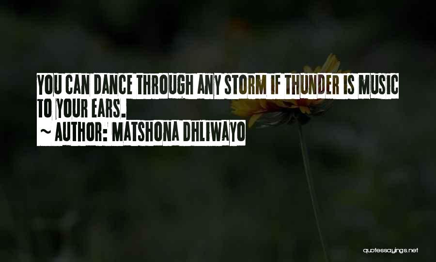Matshona Dhliwayo Quotes: You Can Dance Through Any Storm If Thunder Is Music To Your Ears.