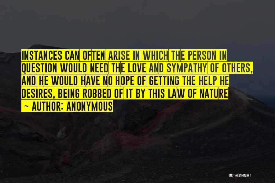 Anonymous Quotes: Instances Can Often Arise In Which The Person In Question Would Need The Love And Sympathy Of Others, And He