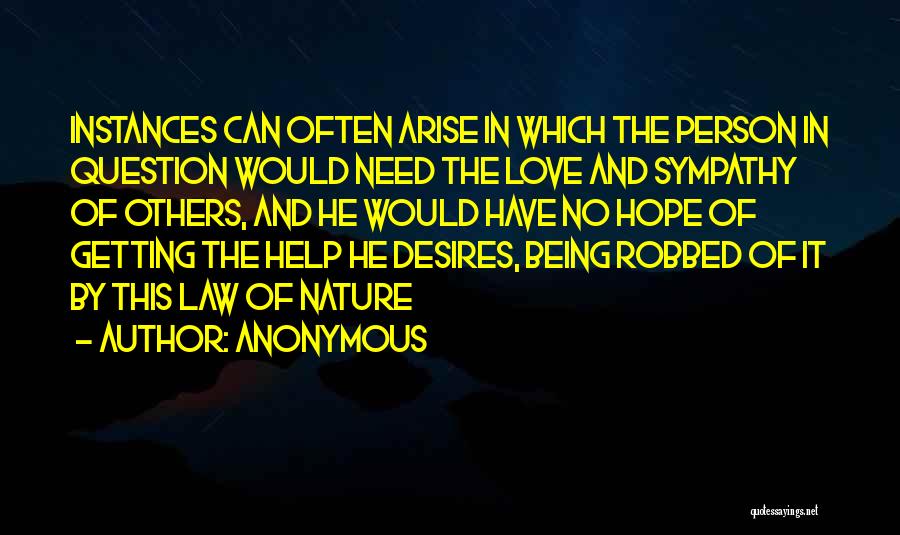 Anonymous Quotes: Instances Can Often Arise In Which The Person In Question Would Need The Love And Sympathy Of Others, And He