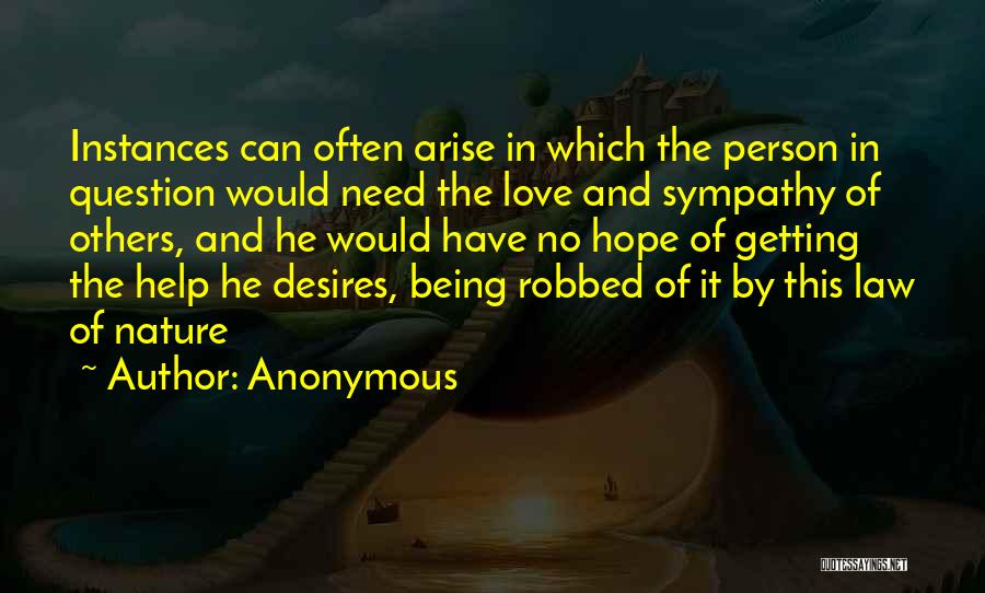 Anonymous Quotes: Instances Can Often Arise In Which The Person In Question Would Need The Love And Sympathy Of Others, And He
