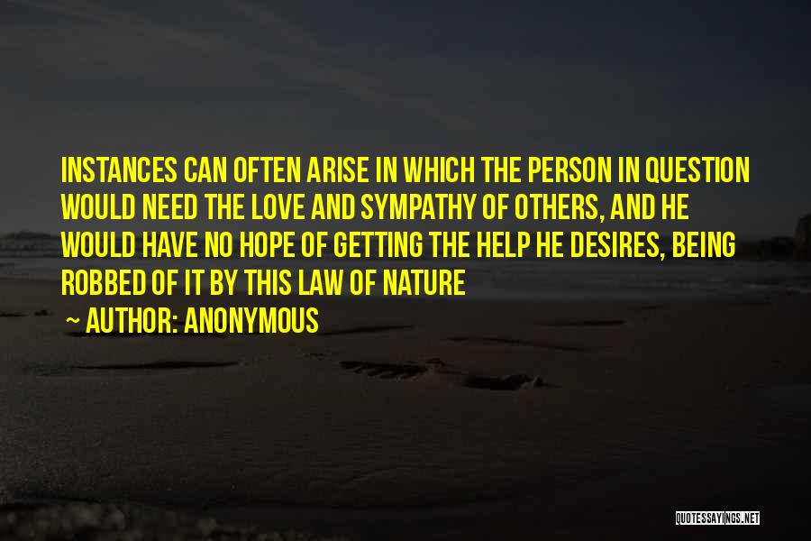 Anonymous Quotes: Instances Can Often Arise In Which The Person In Question Would Need The Love And Sympathy Of Others, And He