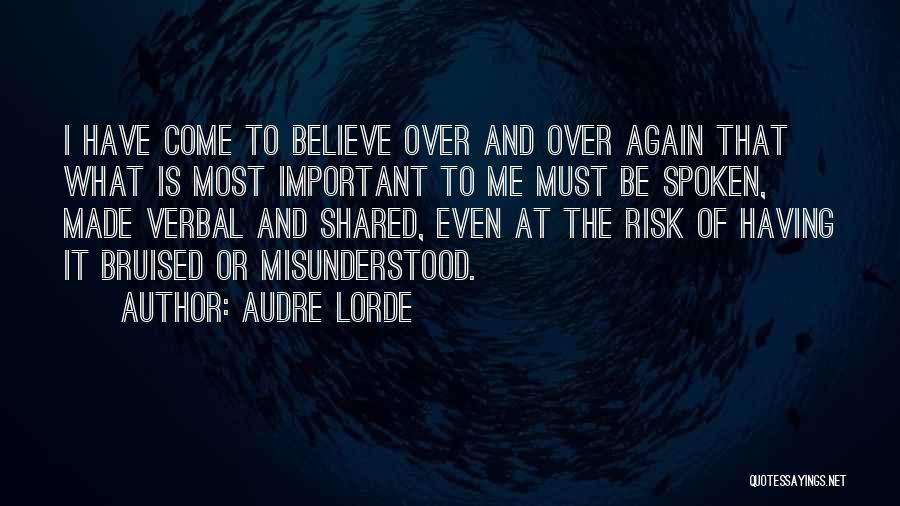 Audre Lorde Quotes: I Have Come To Believe Over And Over Again That What Is Most Important To Me Must Be Spoken, Made