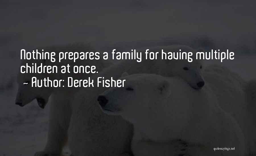 Derek Fisher Quotes: Nothing Prepares A Family For Having Multiple Children At Once.