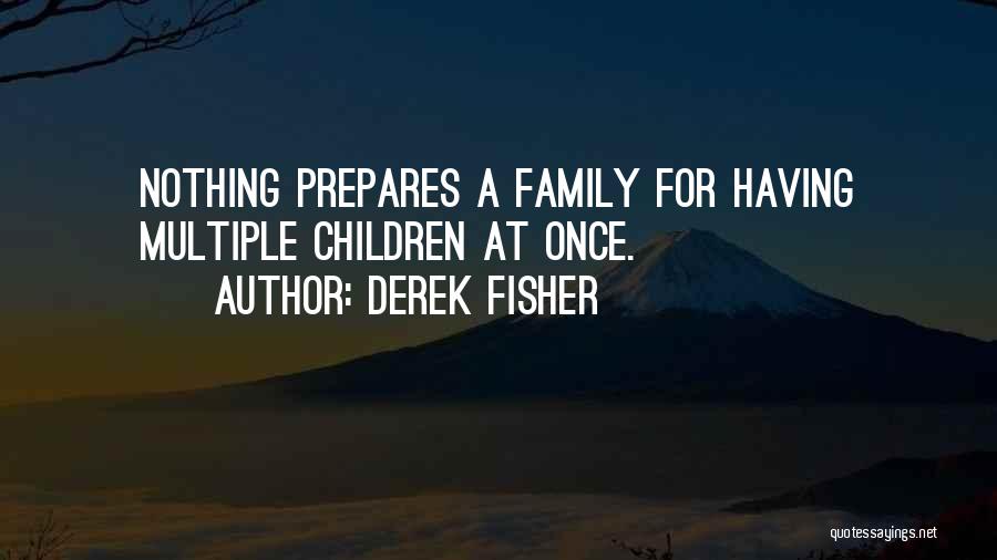 Derek Fisher Quotes: Nothing Prepares A Family For Having Multiple Children At Once.