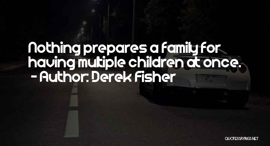 Derek Fisher Quotes: Nothing Prepares A Family For Having Multiple Children At Once.