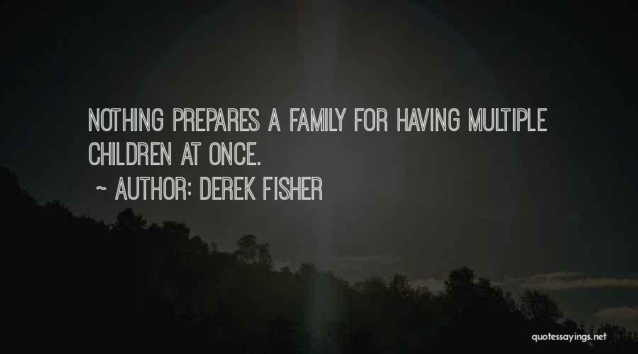 Derek Fisher Quotes: Nothing Prepares A Family For Having Multiple Children At Once.