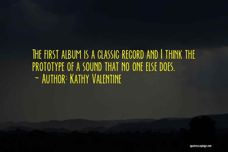 Kathy Valentine Quotes: The First Album Is A Classic Record And I Think The Prototype Of A Sound That No One Else Does.