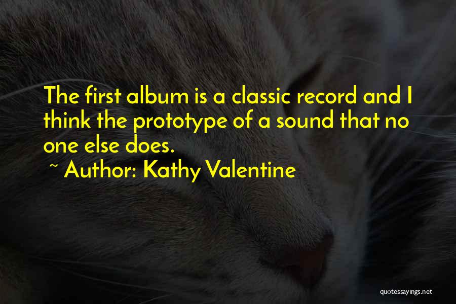 Kathy Valentine Quotes: The First Album Is A Classic Record And I Think The Prototype Of A Sound That No One Else Does.